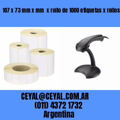 107 x 73 mm x mm  x rollo de 1000 etiquetas x rollos de 5000 etiquet