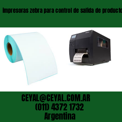 impresoras zebra para control de salida de productos