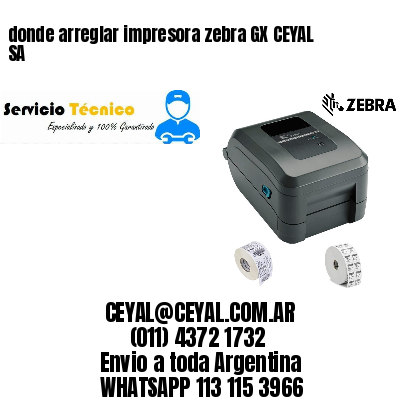 donde arreglar impresora zebra GX CEYAL SA