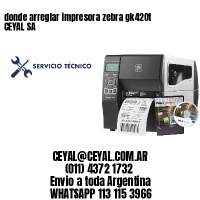 donde arreglar impresora zebra gk420t CEYAL SA