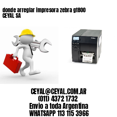 donde arreglar impresora zebra gt800 CEYAL SA