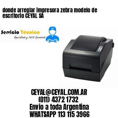 donde arreglar impresora zebra modelo de escritorio CEYAL SA