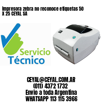 impresora zebra no reconoce etiquetas 50 X 25 CEYAL SA