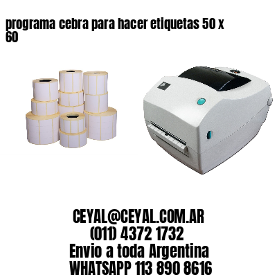 programa cebra para hacer etiquetas 50 x 60