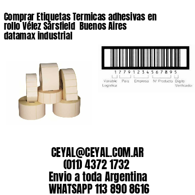 Comprar Etiquetas Termicas adhesivas en rollo Vélez Sársfield  Buenos Aires datamax industrial