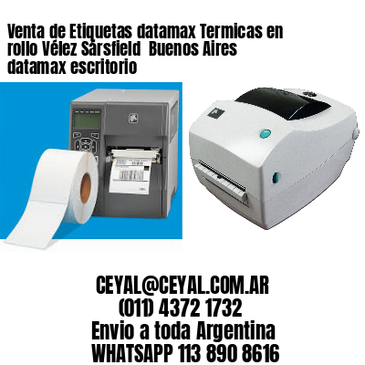 Venta de Etiquetas datamax Termicas en rollo Vélez Sársfield  Buenos Aires datamax escritorio
