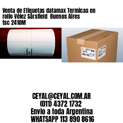 Venta de Etiquetas datamax Termicas en rollo Vélez Sársfield  Buenos Aires tsc 2410M