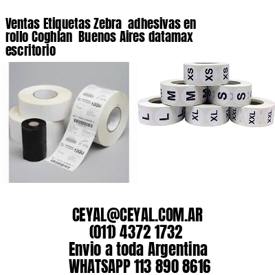Ventas Etiquetas Zebra  adhesivas en rollo Coghlan  Buenos Aires datamax escritorio