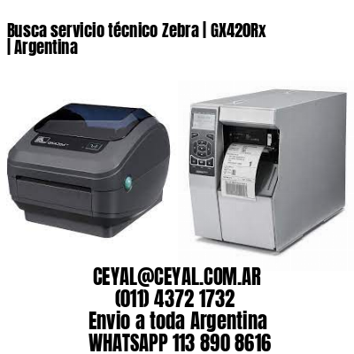 Busca servicio técnico Zebra | GX420Rx | Argentina