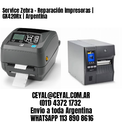 Service Zebra - Reparación impresoras | GX420Rx | Argentina