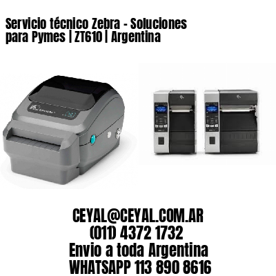 Servicio técnico Zebra – Soluciones para Pymes | ZT610 | Argentina