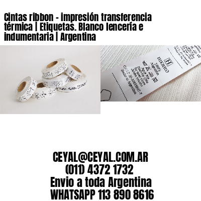 Cintas ribbon – impresión transferencia térmica | Etiquetas. Blanco lencería e indumentaria | Argentina