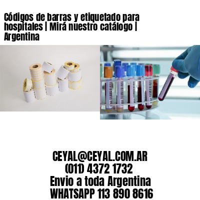 Códigos de barras y etiquetado para hospitales | Mirá nuestro catálogo | Argentina