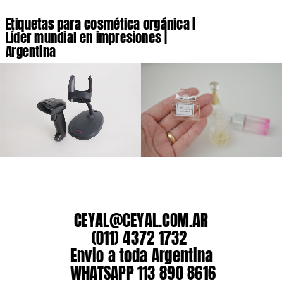 Etiquetas para cosmética orgánica | Líder mundial en impresiones | Argentina
