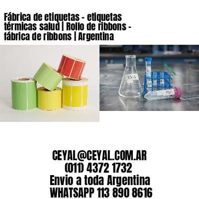 Fábrica de etiquetas - etiquetas térmicas salud | Rollo de ribbons - fábrica de ribbons | Argentina
