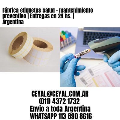 Fábrica etiquetas salud – mantenimiento preventivo | Entregas en 24 hs. | Argentina