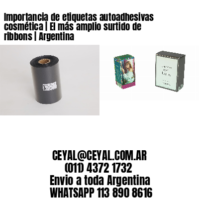 Importancia de etiquetas autoadhesivas cosmética | El más amplio surtido de ribbons | Argentina