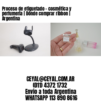 Proceso de etiquetado - cosmética y perfumería | Dónde comprar ribbon | Argentina