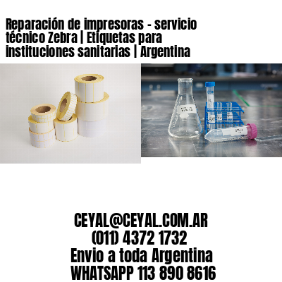 Reparación de impresoras – servicio técnico Zebra | Etiquetas para instituciones sanitarias | Argentina