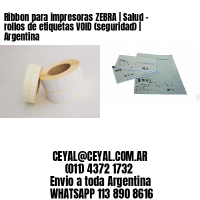 Ribbon para impresoras ZEBRA | Salud – rollos de etiquetas VOID (seguridad) | Argentina