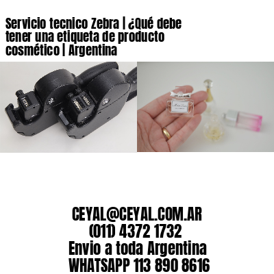 Servicio tecnico Zebra | ¿Qué debe tener una etiqueta de producto cosmético | Argentina