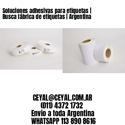Soluciones adhesivas para etiquetas | Busca fábrica de etiquetas | Argentina