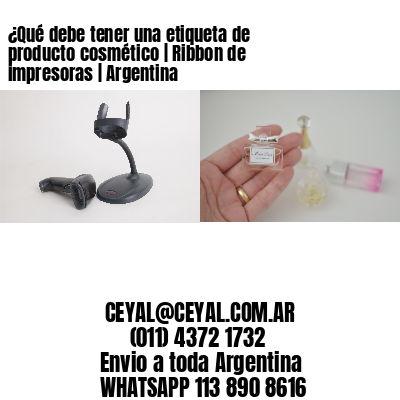 ¿Qué debe tener una etiqueta de producto cosmético | Ribbon de impresoras | Argentina