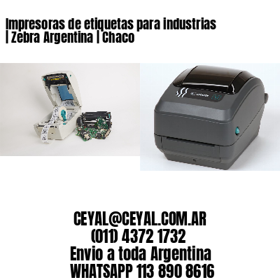 Impresoras de etiquetas para industrias | Zebra Argentina | Chaco