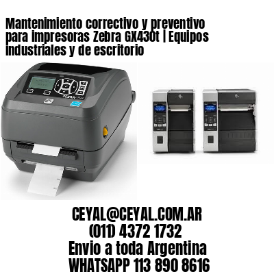 Mantenimiento correctivo y preventivo para impresoras Zebra GX430t | Equipos industriales y de escritorio