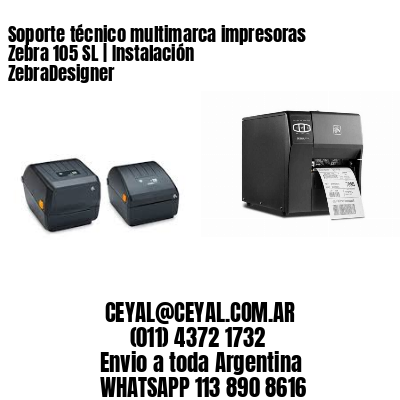 Soporte técnico multimarca impresoras Zebra 105 SL | Instalación ZebraDesigner