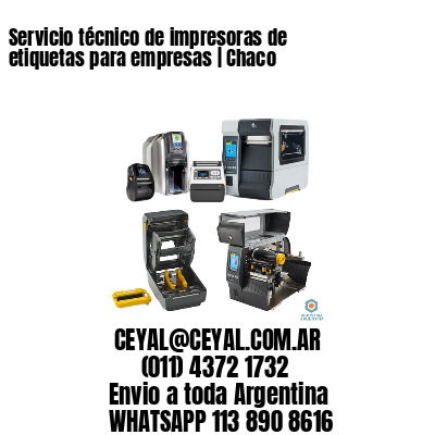 Servicio técnico de impresoras de etiquetas para empresas | Chaco