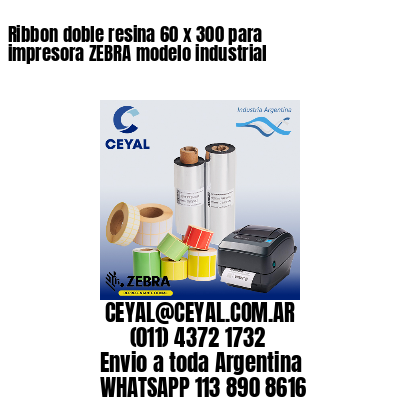 Ribbon doble resina 60 x 300 para impresora ZEBRA modelo industrial