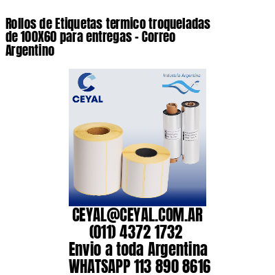 Rollos de Etiquetas termico troqueladas de 100X60 para entregas - Correo Argentino
