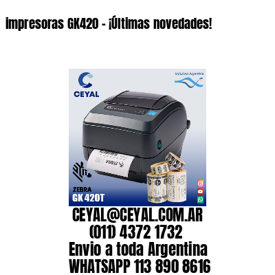 impresoras GK420 – ¡Últimas novedades!