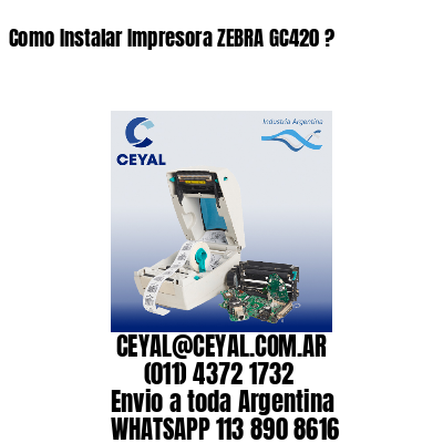 Como Instalar Impresora ZEBRA GC420 ?