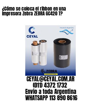 ¿Cómo se coloca el ribbon en una impresora Zebra ZEBRA GC420 T?