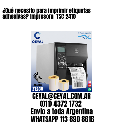 ¿Qué necesito para imprimir etiquetas adhesivas? Impresora  TSC 2410