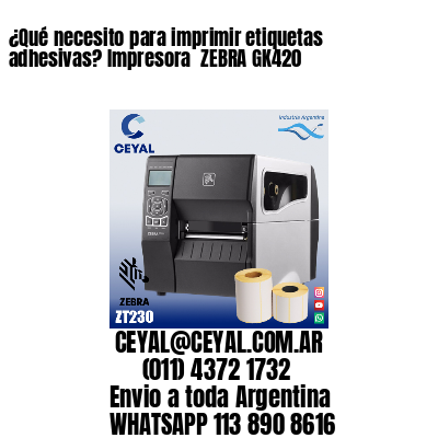 ¿Qué necesito para imprimir etiquetas adhesivas? Impresora  ZEBRA GK420