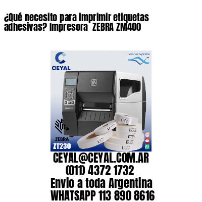 ¿Qué necesito para imprimir etiquetas adhesivas? Impresora  ZEBRA ZM400