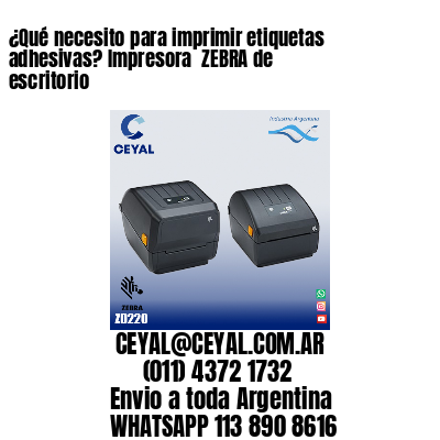 ¿Qué necesito para imprimir etiquetas adhesivas? Impresora  ZEBRA de escritorio