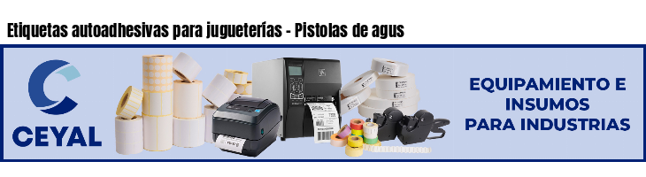 Etiquetas autoadhesivas para jugueterías - Pistolas de agus