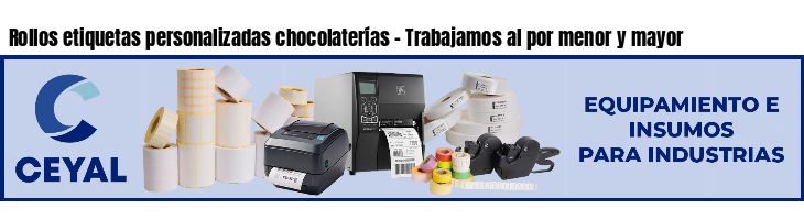 Rollos etiquetas personalizadas chocolaterías - Trabajamos al por menor y mayor