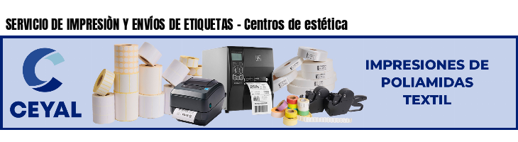 SERVICIO DE IMPRESIÒN Y ENVÍOS DE ETIQUETAS - Centros de estética
