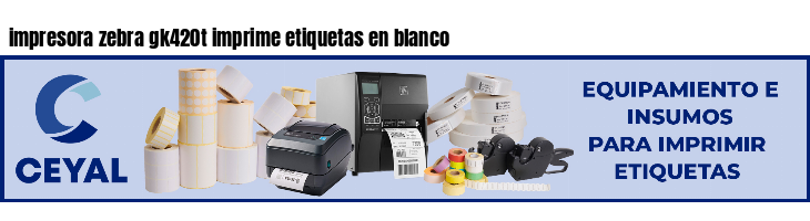 impresora zebra gk420t imprime etiquetas en blanco