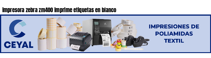 impresora zebra zm400 imprime etiquetas en blanco