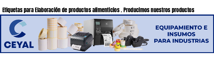 Etiquetas para Elaboración de productos alimenticios . Producimos nuestros productos