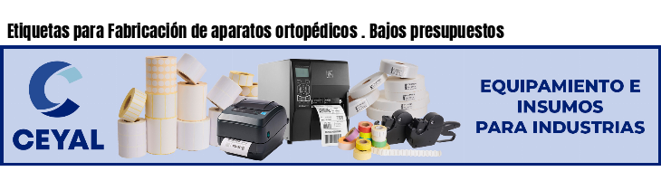 Etiquetas para Fabricación de aparatos ortopédicos . Bajos presupuestos