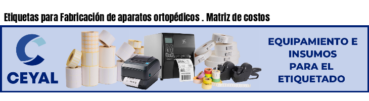 Etiquetas para Fabricación de aparatos ortopédicos . Matriz de costos