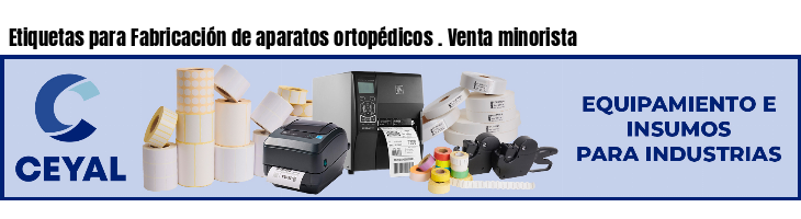 Etiquetas para Fabricación de aparatos ortopédicos . Venta minorista