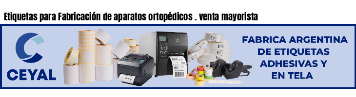 Etiquetas para Fabricación de aparatos ortopédicos . venta mayorista